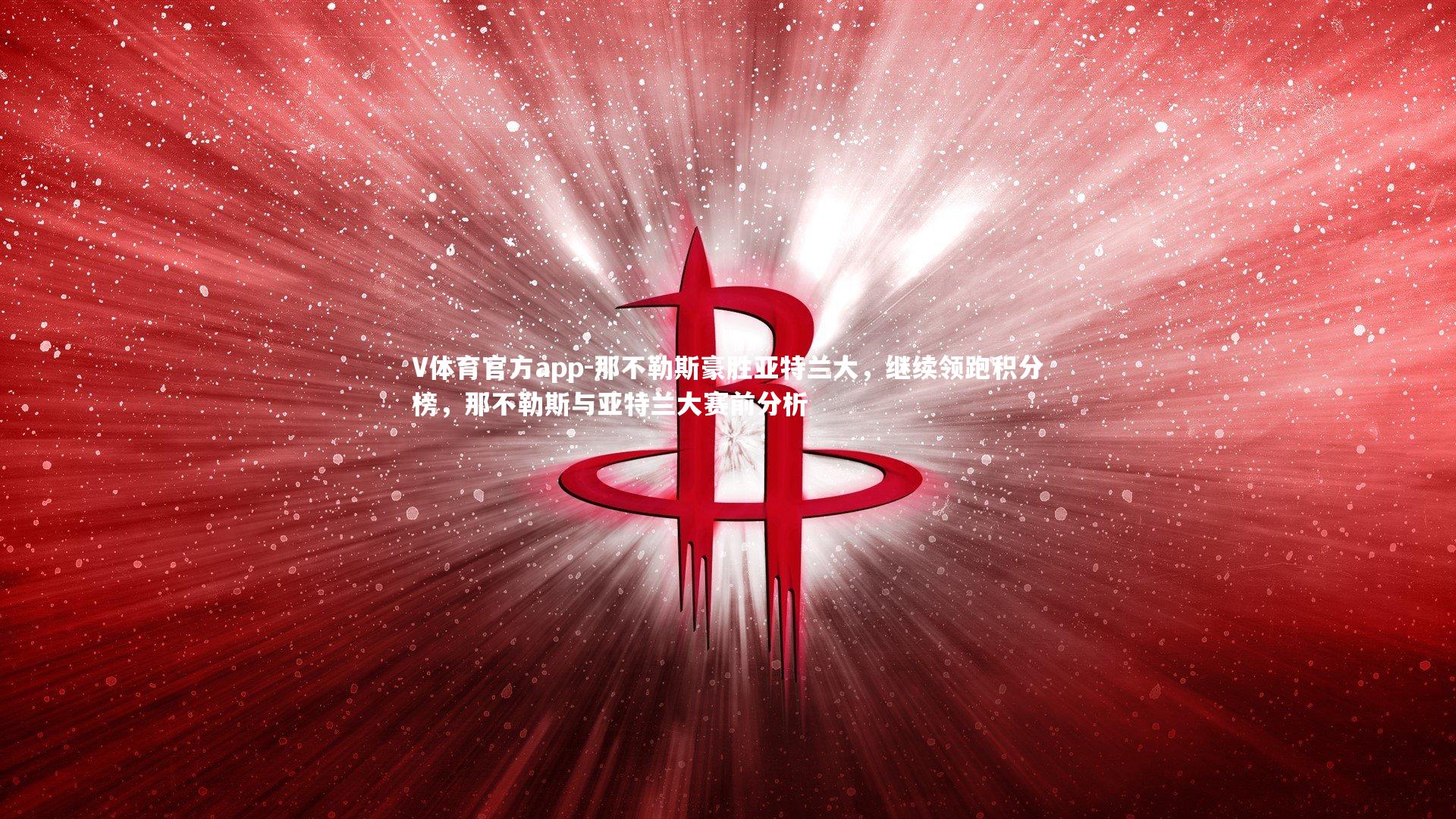 V体育官方app-那不勒斯豪胜亚特兰大，继续领跑积分榜，那不勒斯与亚特兰大赛前分析