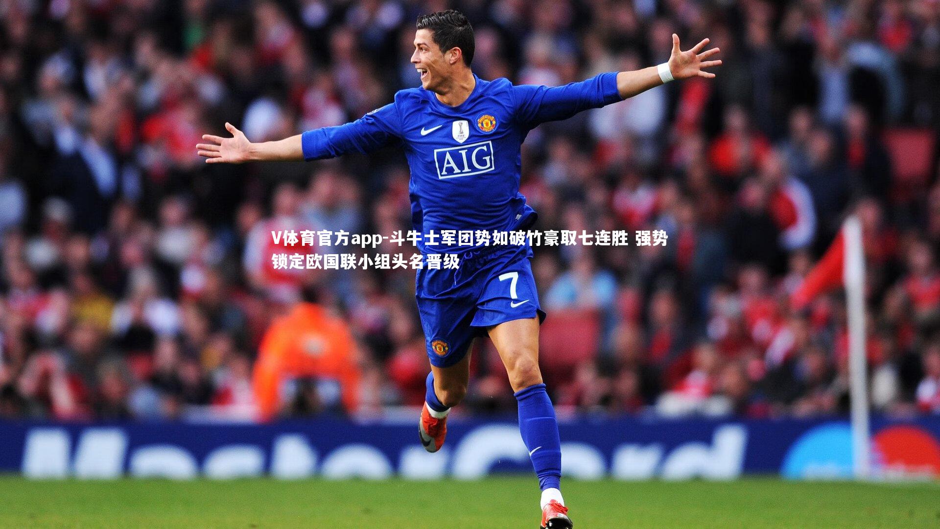 V体育官方app-斗牛士军团势如破竹豪取七连胜 强势锁定欧国联小组头名晋级