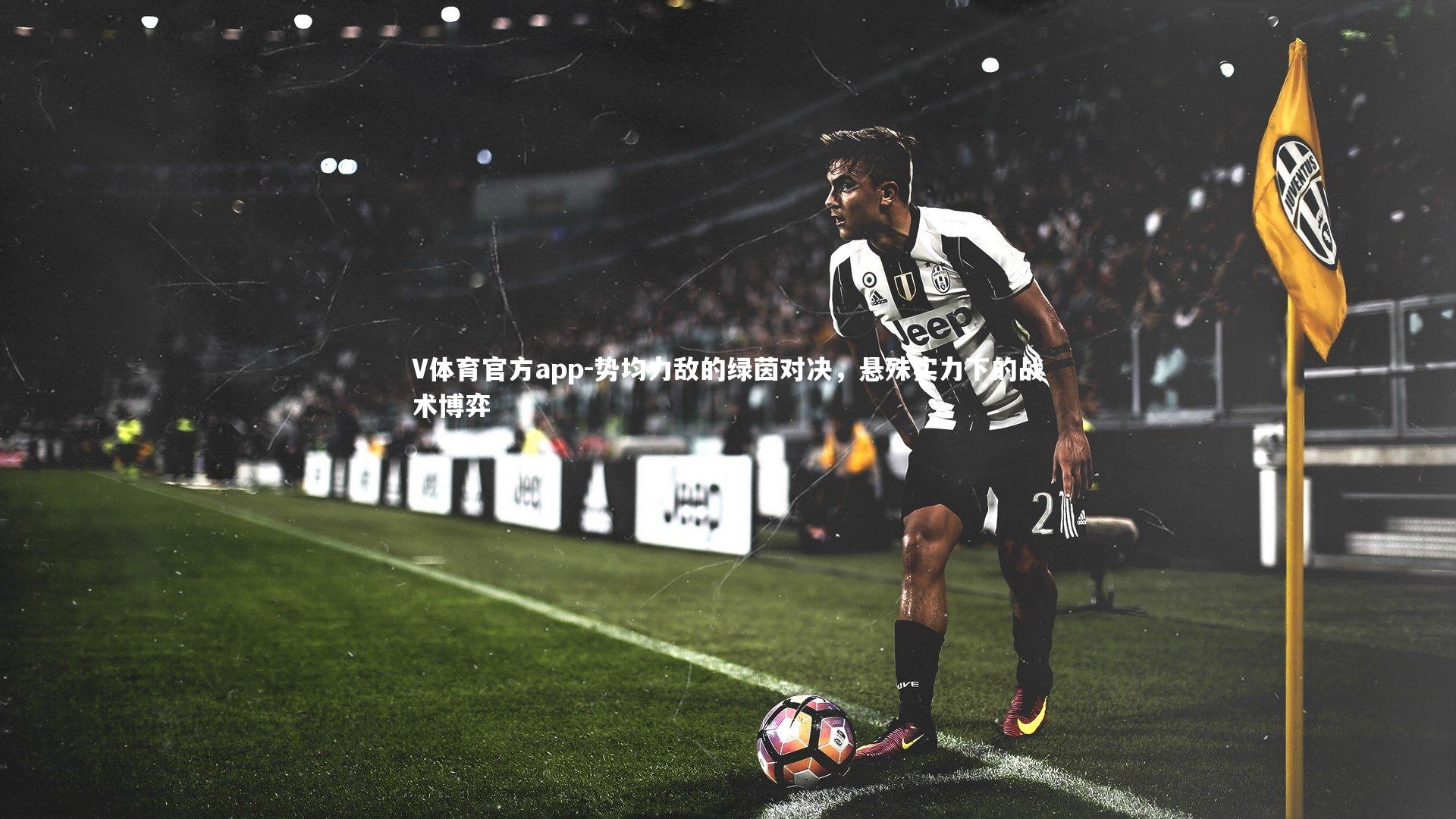 势均力敌的绿茵对决，悬殊实力下的战术博弈